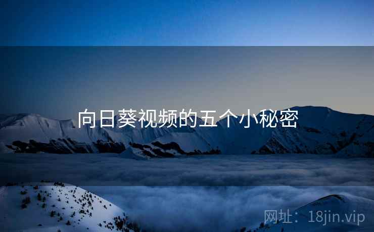 向日葵视频的五个小秘密