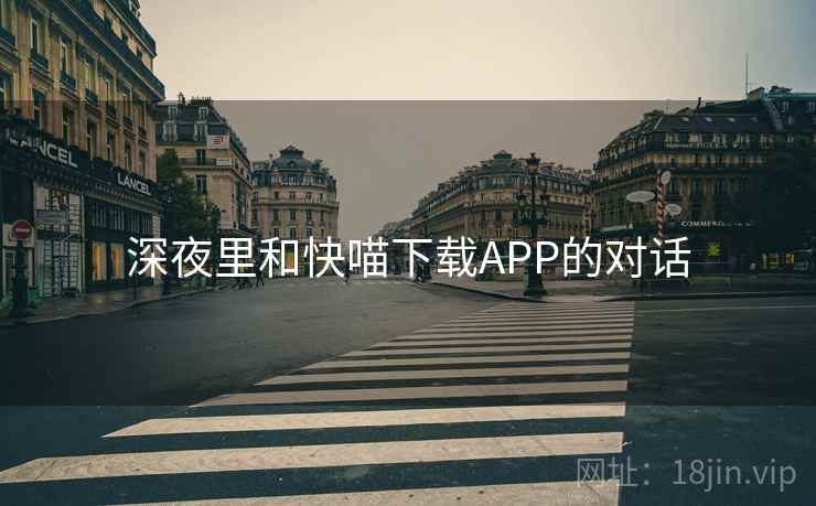 深夜里和快喵下载APP的对话