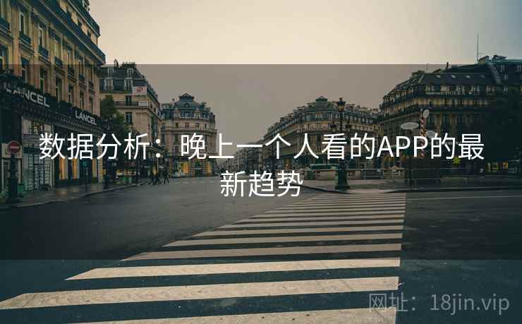 数据分析：晚上一个人看的APP的最新趋势