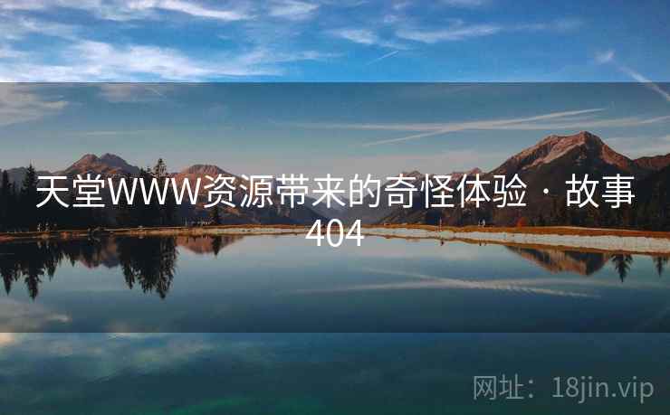 天堂WWW资源带来的奇怪体验 · 故事404