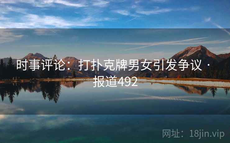 时事评论:打扑克牌男女引发争议 · 报道492 时事评论:打扑克牌男女引发争议 · 报道492