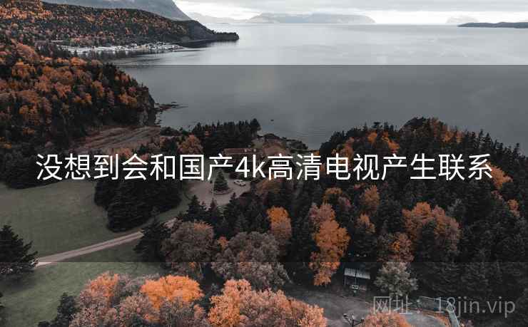 没想到会和国产4k高清电视产生联系