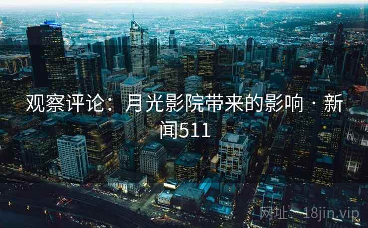 观察评论：月光影院带来的影响 · 新闻511