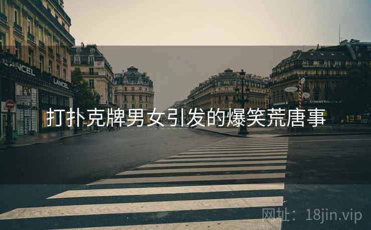 打扑克牌男女引发的爆笑荒唐事