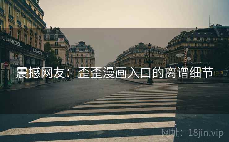 震撼网友：歪歪漫画入口的离谱细节