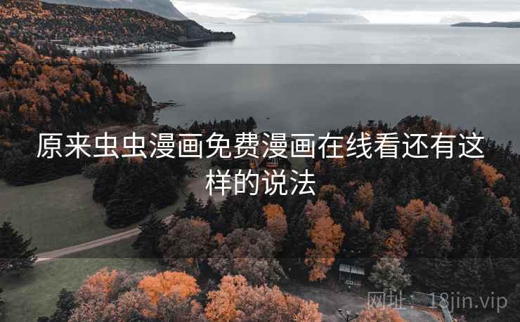 原来虫虫漫画免费漫画在线看还有这样的说法