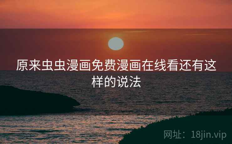 原来虫虫漫画免费漫画在线看还有这样的说法