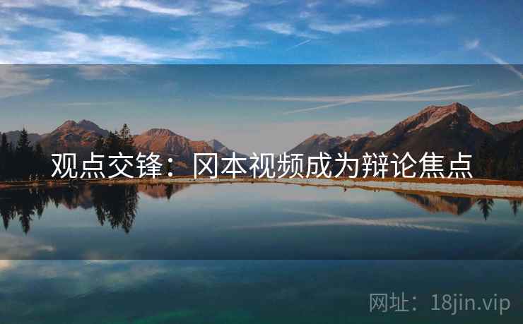 观点交锋：冈本视频成为辩论焦点