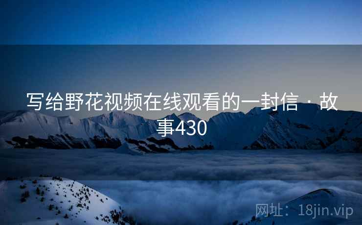 写给野花视频在线观看的一封信 · 故事430