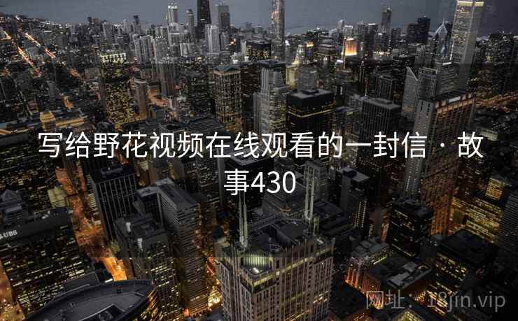 写给野花视频在线观看的一封信 · 故事430