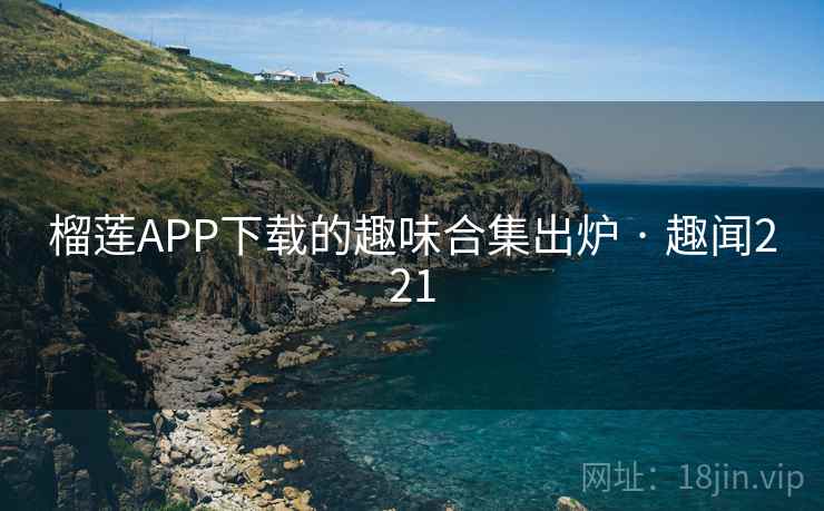 榴莲APP下载的趣味合集出炉 · 趣闻221 榴莲APP下载的趣味合集出炉 · 趣闻221