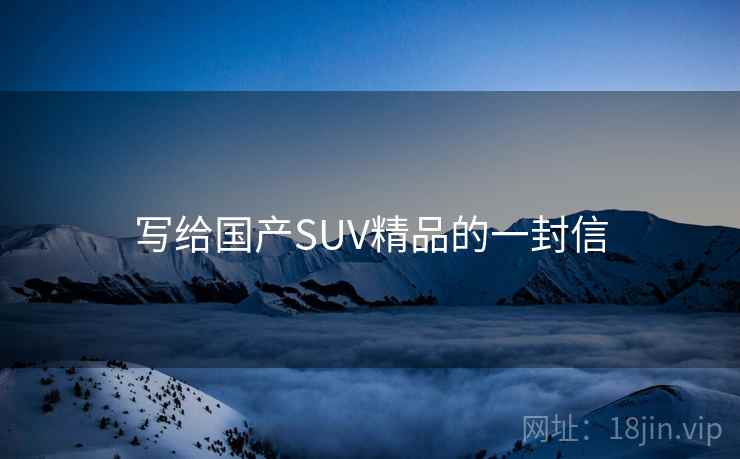 写给国产SUV精品的一封信