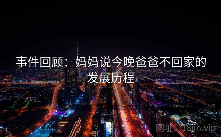 事件回顾：妈妈说今晚爸爸不回家的发展历程